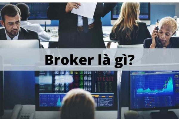 Broker là gì? Cách chọn một Broker chuyên nghiệp, uy tín